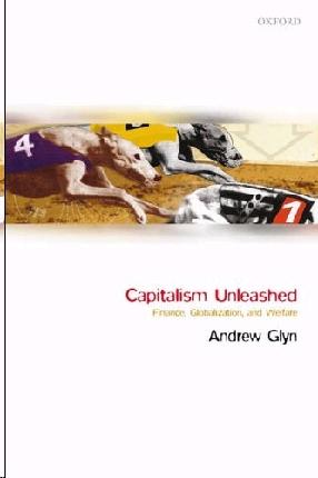 Capitalism Unleashed. Finance, Globalization Ans Welfare.