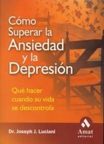 Cómo Superar la Ansiedad y la Depresión "Qué Hacer cuando su Vida se Descontrola"