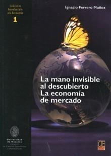 La Mano Invisible al Descubierto. la Economía de Mercado.