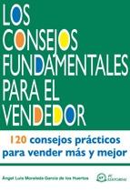 Los Consejos Fundamentales para el Vendedor. 120 Consejos Prácticos para Vender Más y Mejor