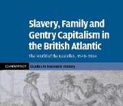 Slavery, Family, And Gentry Capitalism In The British Atlantic: The World Of The Lascelles, 1648-1834