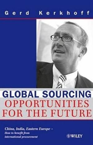 Global Sourcing: Opportunities For The Future China, India, Eastern Europe.