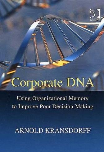 Corporate Dna: Using Organizational Memory To Improve Poor Decision-Making.