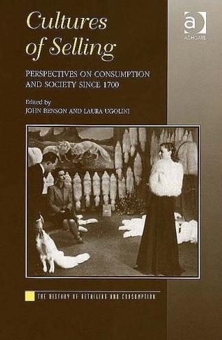 Cultures Of Selling: Perspectives On Consumption And Society Since 1700.