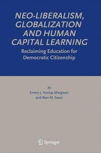Neo-Liberalism, Globalization, And Human Capital Learning "Reclaiming Education For Democratic Citizenship"