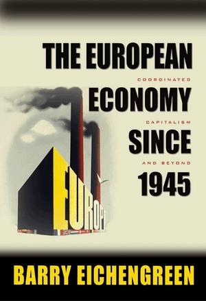 The European Economy Since 1945 "Coordinated Capitalism And Beyond"