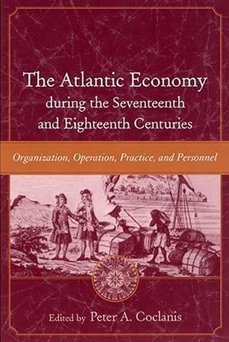 The Atlantic Economy During The Seventeenth And Eighteenth Centuries: Organization, Operation, Practice,