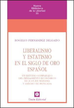 Liberalismo y Estatismo en el Siglo de Oro Español. "Un Estudio Comparado del Pensamiento Económico de Juan de M..."