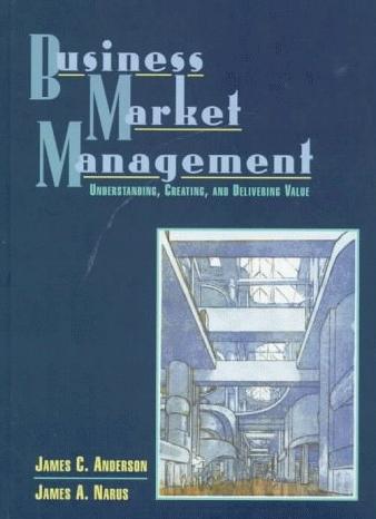 Business Market Management. Understanding, Creating And Delivering Value.