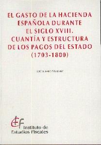 El Gasto de la Hacienda Española Durante el Siglo Xviii. Cuantia y Estructura de los Pagos del Estado. "1703-1800."