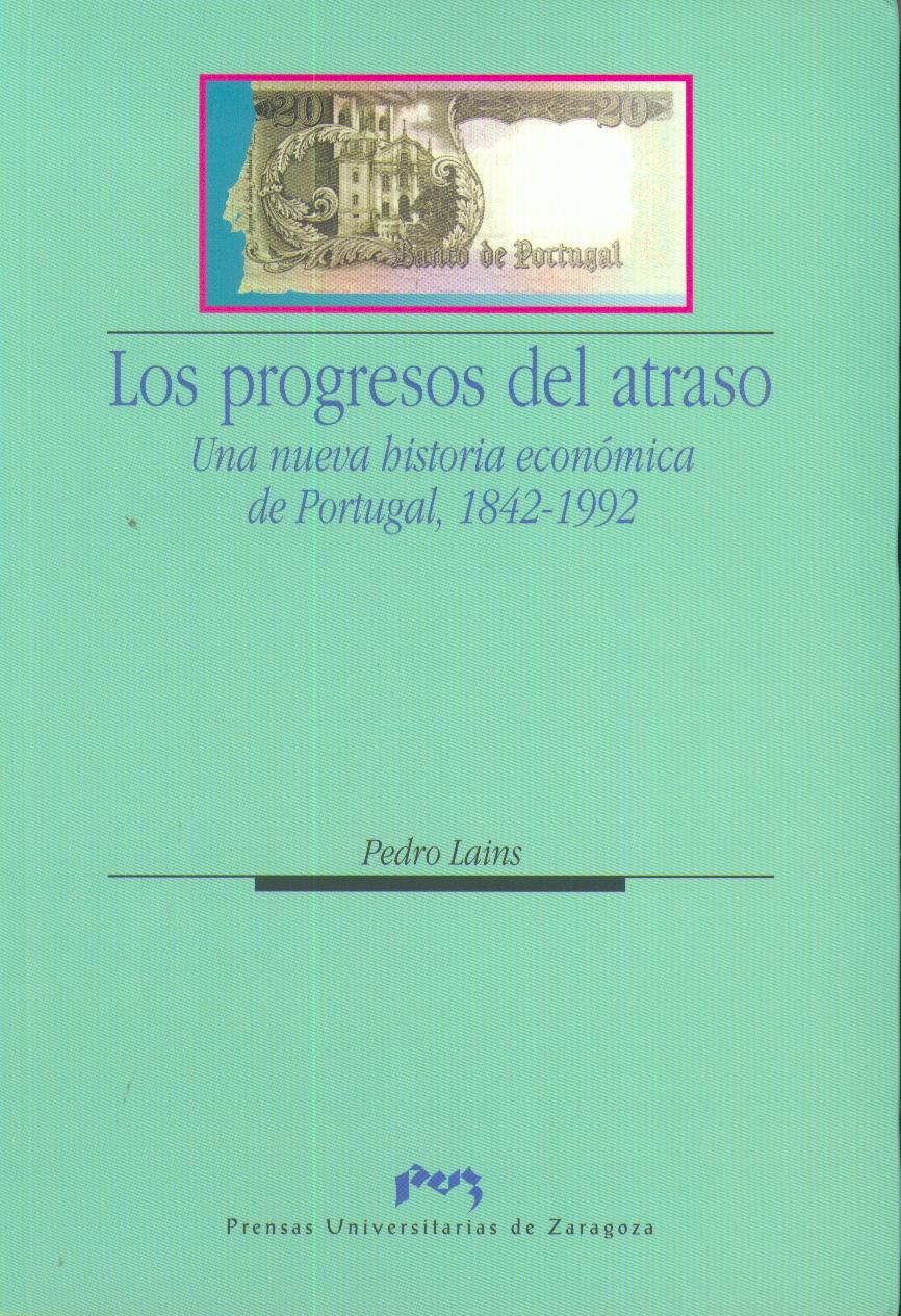 Los Progresos del Atraso "Una Nueva Historia Económica de Portugal, 1842-1992". Una Nueva Historia Económica de Portugal, 1842-1992