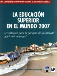 La Educación Superior en el Mundo 2007: Acreditación para la Garantía de Calidad: ¿Qué Está en Juego? "Acreditación para la Garantía de la Calidad: ¿Qué Está en Juego?"