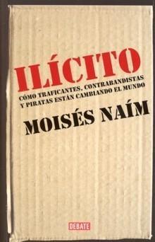 Ilícito: Cómo Traficantes, Contrabandistas y Piratas Están Cambiando el Mundo "Cómo Traficantes, Contrabandistas y Piratas Están Cambiando..."