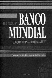 Banco Mundial: el Golpe de Estado Permanente "La Agenda Oculta del Consenso de Washington". La Agenda Oculta del Consenso de Washington