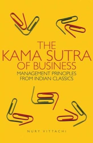 The Kama Sutra Of Business: Management Principles From Indian Classics