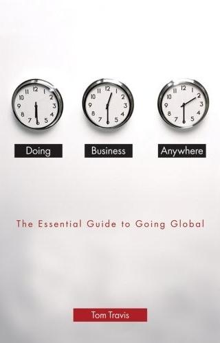 Doing Business Anywhere: The Essential Guide To Going Global