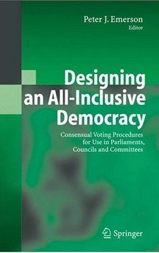 Designing An All-Inclusive Democracy: Consensual Voting Procedures For Use In Parliaments, Councils And
