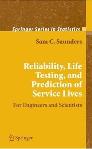Reliability, Life Testing And The Prediction Of Service Lives: For Engineers And Scientists