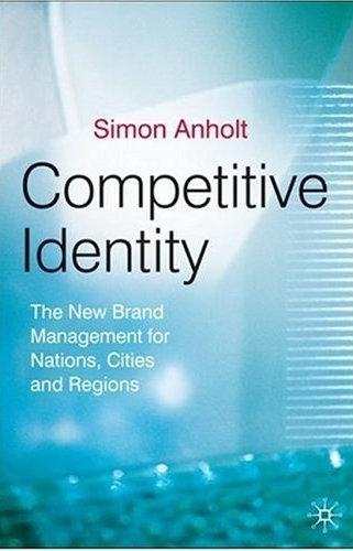 Competitive Identity: The New Brand Management For Nations, Cities And Regions