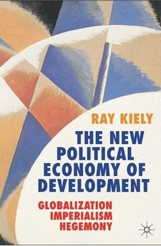 The New Political Economy Of Development: Globalization, Imperialism, Hegemony