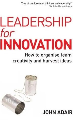 Leadership For Innovation: How To Organize Team Creativity And Harvest Ideas