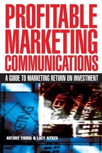 Profitable Marketing Communications: a Guide To Marketing Return On Investment