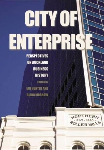 City Of Enterprise: Perspectives On Auckland Business History