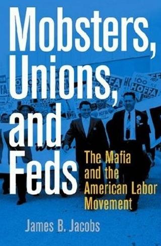 Mobsters, Unions, And Feds: The Mafia And The American Labor Movement