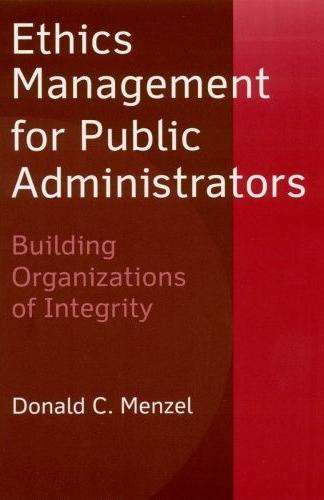 Ethics Management For Public Administrators: Building Organizations Of Integrity