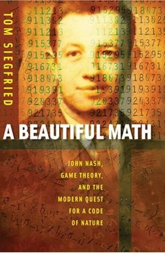 A Beautiful Math: John Nash, Game Theory, And The Modern Quest For a Code Of Nature