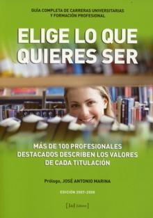 Elige lo que Quieres Ser. Guia de Carreras Universitarias y de Formacion Profesional