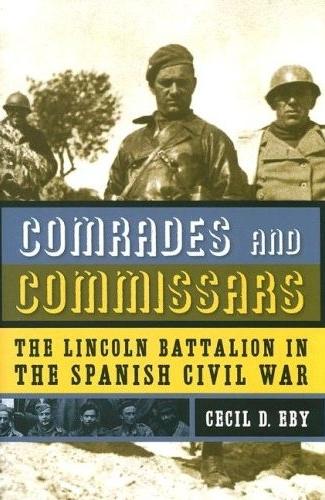 Comrades And Commissars: The Lincoln Battalion In The Spanish Civil War.