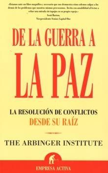 De la Guerra a la Paz: la Resolución de Conflictos desde su Raiz "La Resolución de Conflictos desde su Raíz"