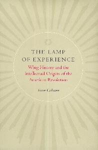 The Lamp of Experience: Whig History and the Intellectual Origins of the American Revolution.