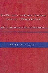 The Politics Of Market Reform In Fragile Democracies: Argentina, Brazil, Peru, And Venezuela