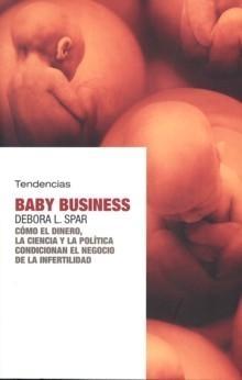 Baby Business "Cómo el Dinero, la Ciencia y la Política Condicionan...". Cómo el Dinero, la Ciencia y la Política Condicionan...