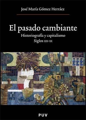 El Pasado Cambiante "Historiografía y Capitalismo. Siglos Xix-Xx". Historiografía y Capitalismo. Siglos Xix-Xx