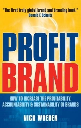 Profit Brand: How To Increase The Profitability, Accountability And Sustainability Of Brands.