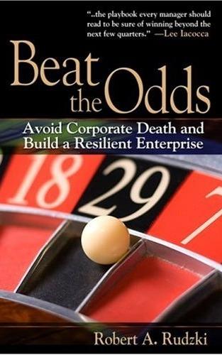 Beat The Odds: Avoid Corporate Death And Build a Resilient Enterprise.