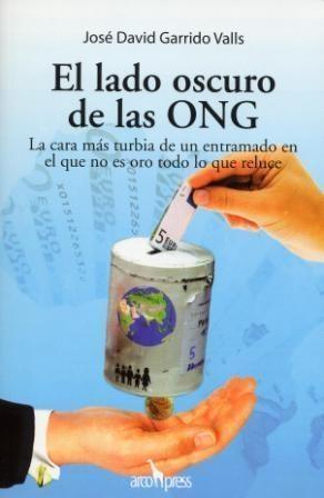 El Lado Oscuro de las Ong. "La Cara Más Turbia de un Entramado en el que no Es Oro Todo...". La Cara Más Turbia de un Entramado en el que no Es Oro Todo...