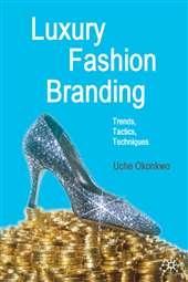 Luxury Fashion Branding. Trends, Tactics, Techniques.