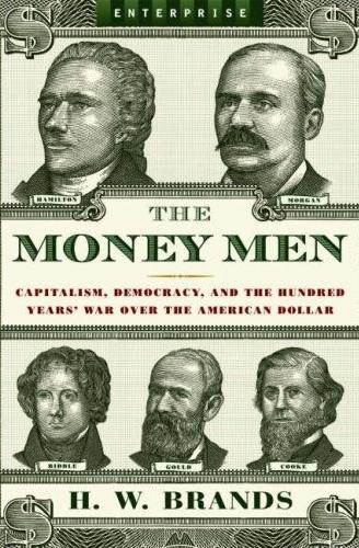 The Money Men: Capitalism, Democracy, And The Hundred Years' War Over The American Dollar