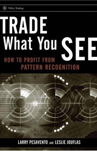 Trade What You See: How To Profit From Pattern Recognition: How To Profit From Pattern Recognition