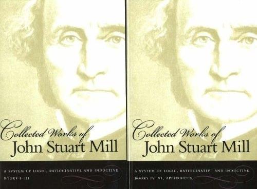 The Collected Works Of John Stuart Mill: System Of Logic, Ratiocinative And Inductive V. 7 & 8