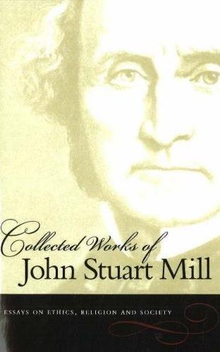 The Collected Works Of John Stuart Mill: Essays On Ethics, Religion And Society V. 10