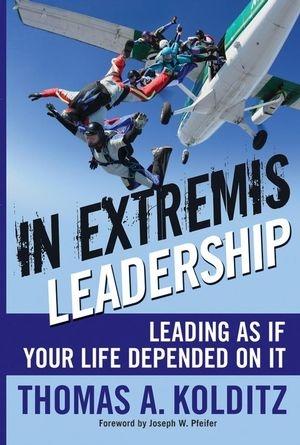 In Extremis Leadership: Leading As If Your Life Depended On It