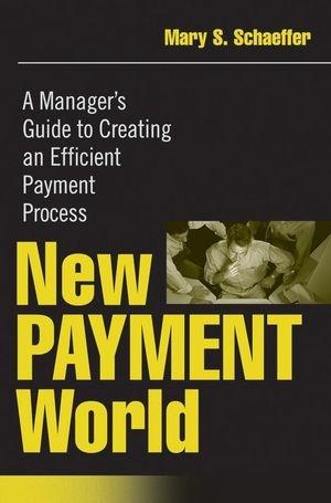 New Payment World: a Manager'S Guide To Creating An Efficient Payment Process