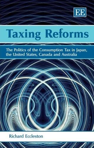 Taxing Reforms. The Politics Of The Consumption Tax In Japan, The United States, Canada And Australia.
