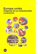 Europa Unida: Orígenes de un Malentendido Consciente.