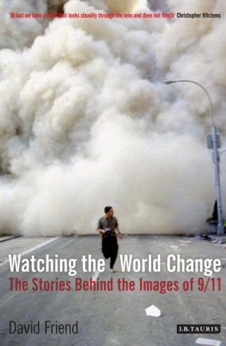 Watching The World Change: The Stories Behind The Images Of 9/11